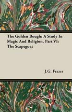 The Golden Bough: A Study In Magic And Religion. Part VI: The Scapegoat