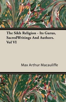The Sikh Religion - Its Gurus, SacredWritings And Authors. Vol VI - Max Arthur Macauliffe - cover