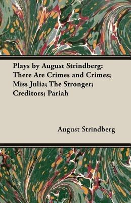 Plays by August Strindberg: There Are Crimes and Crimes; Miss Julia; The Stronger; Creditors; Pariah - August Strindberg - cover