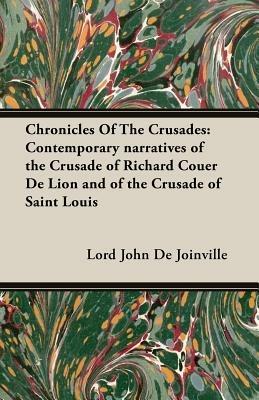 Chronicles Of The Crusades: Contemporary Narratives of the Crusade of Richard Couer De Lion and of the Crusade of Saint Louis - Lord John De Joinville - cover