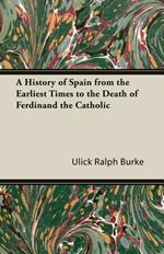 A History of Spain From the Earliest Times to the Death of Ferdinand the Catholic