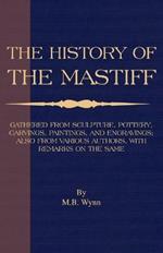 History of the Mastiff: Gathered from Sculpture, Pottery, Carvings, Paintings and Engravings; Also from Various Authors, with Remarks on Same