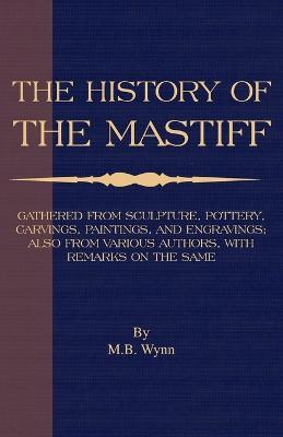 History of the Mastiff: Gathered from Sculpture, Pottery, Carvings, Paintings and Engravings; Also from Various Authors, with Remarks on Same - M.B. Wynn - cover