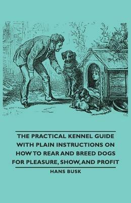 The Practical Kennel Guide With Plain Instructions On How To Rear And Breed Dogs For Pleasure, Show, And Profit - M.D., Gordon Stables - cover