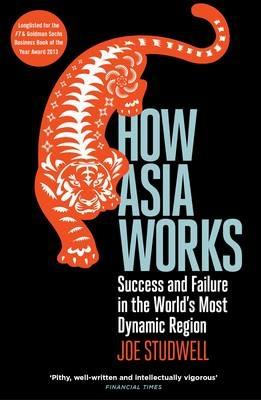 How Asia Works: Success and Failure in the World's Most Dynamic Region - Joe Studwell - cover