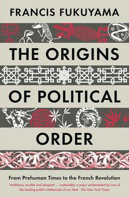 The Origins of Political Order: From Prehuman Times to the French Revolution - Francis Fukuyama - cover