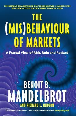 The (Mis)Behaviour of Markets: A Fractal View of Risk, Ruin and Reward - Benoit B. Mandelbrot,Richard L. Hudson - cover