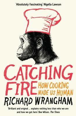 Catching Fire: How Cooking Made Us Human - Richard Wrangham - cover