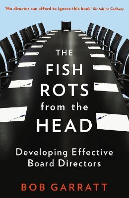 The Fish Rots From The Head: The Crisis in our Boardrooms: Developing the Crucial Skills of the Competent Director - Bob Garratt - cover