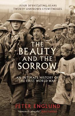 The Beauty And The Sorrow: An intimate history of the First World War - Peter Englund - cover
