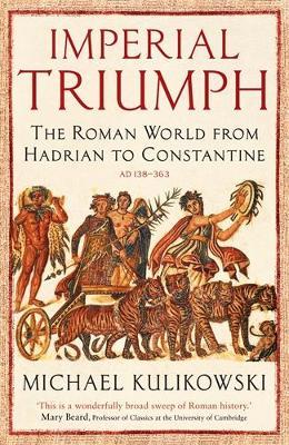 Imperial Triumph: The Roman World from Hadrian to Constantine (AD 138–363) - Michael Kulikowski - cover