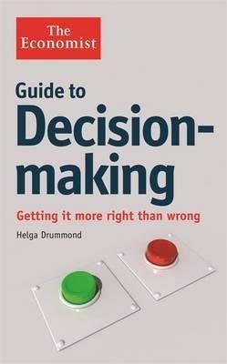 The Economist Guide to Decision-Making: Getting it more right than wrong - Helga Drummond - cover
