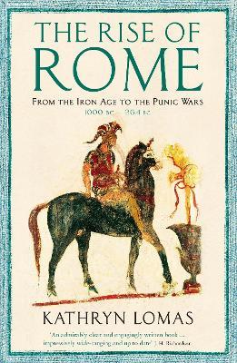 The Rise of Rome: From the Iron Age to the Punic Wars (1000 BC – 264 BC) - Kathryn Lomas - cover