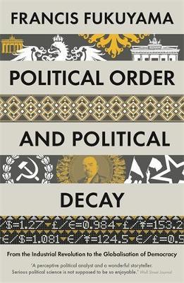 Political Order and Political Decay: From the Industrial Revolution to the Globalisation of Democracy - Francis Fukuyama - cover