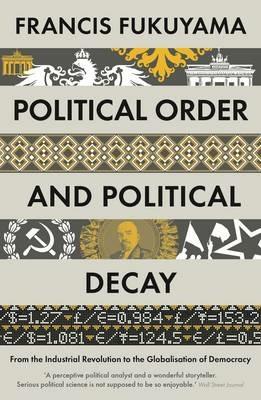Political Order and Political Decay: From the Industrial Revolution to the Globalisation of Democracy - Francis Fukuyama - cover