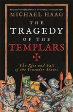 The Tragedy of the Templars: The Rise and Fall of the Crusader States