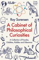 A Cabinet of Philosophical Curiosities: A Collection of Puzzles, Oddities, Riddles and Dilemmas - Roy Sorensen - cover