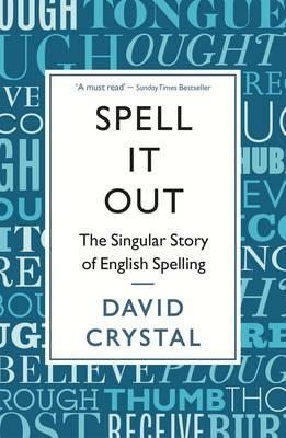 Spell It Out: The singular story of English spelling - David Crystal - cover