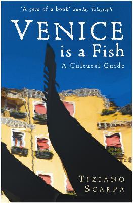 Venice is a Fish: A Cultural Guide - Tiziano Scarpa - cover
