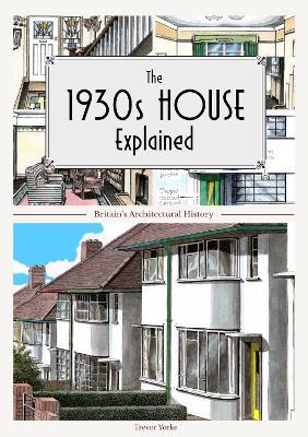 The 1930s House Explained: Britain's Architectural History - Trevor Yorke - cover