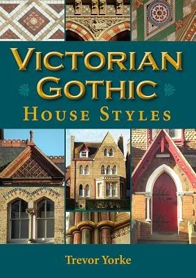 Victorian Gothic House Styles - Trevor Yorke - cover