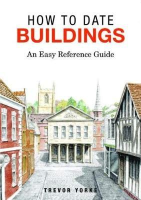 How to Date Buildings: An Easy Reference Guide - Trevor Yorke - cover