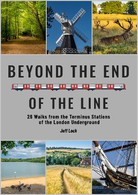 Beyond the End of the Line: 26 Walks from the Terminus Stations of the London Underground - Jeff Lock - cover