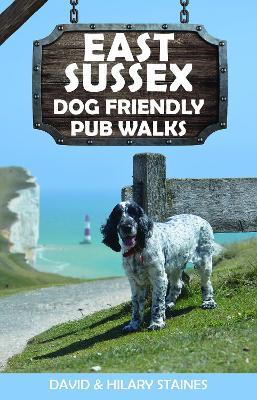 East Sussex Dog Friendly Pub Walks: 20 Countryside Dog Walks & the Best Places to Stop - David & Hilary Staines - cover