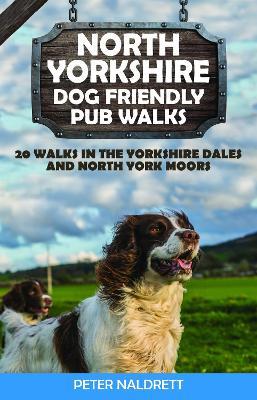 North Yorkshire Dog Friendly Pub Walks: 20 Walks in the Yorkshire Dales and North York Moors - Peter Naldrett - cover