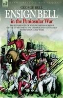 Ensign Bell in the Peninsular War - The Experiences of a Young British Soldier of the 34th Regiment 'The Cumberland Gentlemen' in the Napoleonic Wars - George Bell - cover