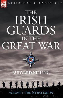 The Irish Guards in the Great War - volume 1 - The First Battalion - Rudyard Kipling - cover