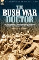 The Bush War Doctor: The Experiences of a British Army Doctor During the East African Campaign of the First World War - Robert Valentine Dolbey - cover