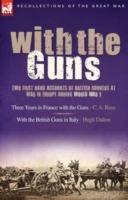 With the Guns: Two First Hand Accounts of British Gunners at War in Europe During World War 1- Three Years in France with the Guns an - C A Rose,Hugh Dalton - cover