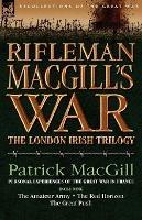 Rifleman Macgill's War: A Soldier of the London Irish During the Great War in Europe Including the Amateur Army, the Red Horizon & the Great P