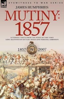 Mutiny: 1857-Authentic Voices from the Indian Mutiny-First Hand Accounts of Battles, Sieges and Personal Hardships - cover