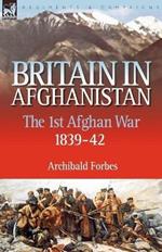 Britain in Afghanistan 1: The First Afghan War 1839-42