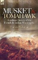 Musket & Tomahawk: A Military History of the French & Indian War, 1753-1760