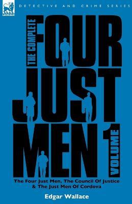 The Complete Four Just Men: Volume 1-The Four Just Men, The Council of Justice & The Just Men of Cordova - Edgar Wallace - cover