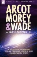 Arcot, Morey & Wade: The Complete, Classic Space Opera Series-The Black Star Passes, Islands of Space, Invaders from the Infinite - John W Campbell - cover