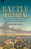 Battle Imperial: the Campaigns in Germany & France for the Defeat of Napoleon 1813-1814 - Charles William Vane - cover