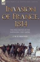 Invasion of France, 1814: The Final Battles of the Napoleonic First Empire