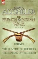 The French & Indian War Novels: 1-The Hunters of the Hills & The Shadow of the North - Joseph a Altsheler - cover