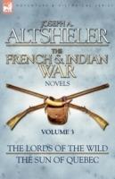 The French & Indian War Novels: 3-The Lords of the Wild & The Sun of Quebec - Joseph a Altsheler - cover