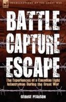 Battle, Capture & Escape: The Experiences of a Canadian Light Infantryman During the Great War