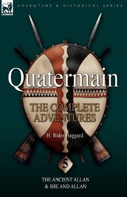 Quatermain: The Complete Adventures 5-The Ancient Allan & She and Allan - H Rider Haggard - cover