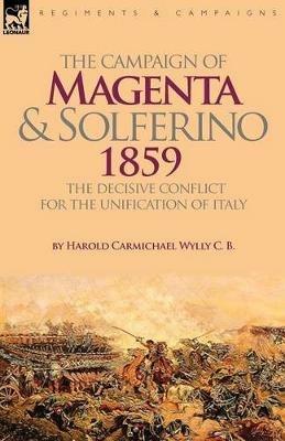 The Campaign of Magenta and Solferino 1859: the Decisive Conflict for the Unification of Italy - Harold Carmichael Wylly - cover