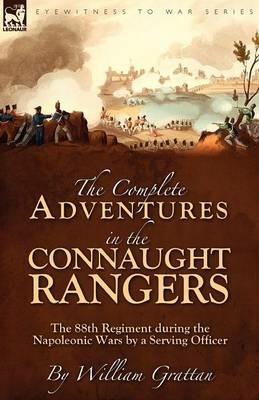The Complete Adventures in the Connaught Rangers: the 88th Regiment during the Napoleonic Wars by a Serving Officer - William Grattan - cover
