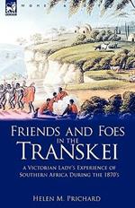 Friends and Foes in the Transkei: A Victorian Lady's Experience of Southern Africa During the 1870s
