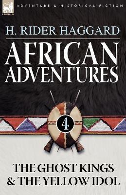 African Adventures: 4-The Ghost Kings & the Yellow Idol - H Rider Haggard - cover
