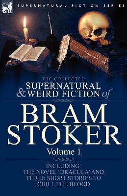 The Collected Supernatural and Weird Fiction of Bram Stoker: 1-Contains the Novel 'Dracula' and Three Short Stories to Chill the Blood - Bram Stoker - cover